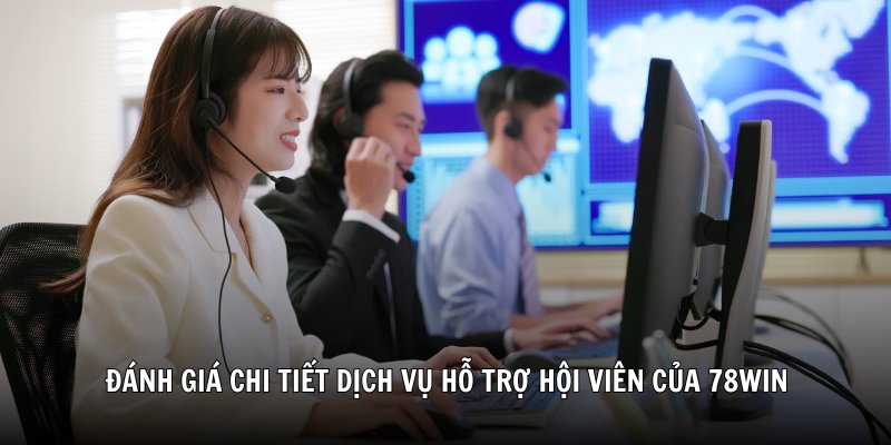 Đánh giá chi tiết dịch vụ hỗ trợ hội viên của 78Win